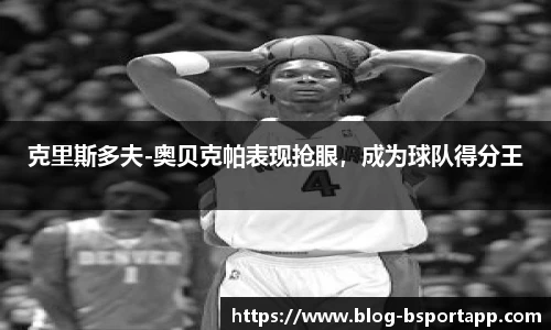 克里斯多夫-奥贝克帕表现抢眼，成为球队得分王