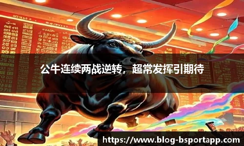 公牛连续两战逆转，超常发挥引期待