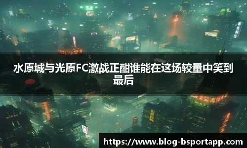 水原城与光原FC激战正酣谁能在这场较量中笑到最后