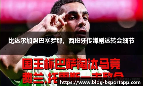 比达尔加盟巴塞罗那，西班牙传媒剧透转会细节